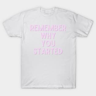 Remember Why You Started - Life Quotes T-Shirt